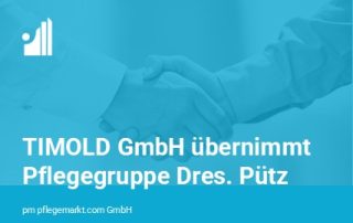 TIMOLD GmbH übernimmt Pflegegruppe Dres. Pütz GmbH